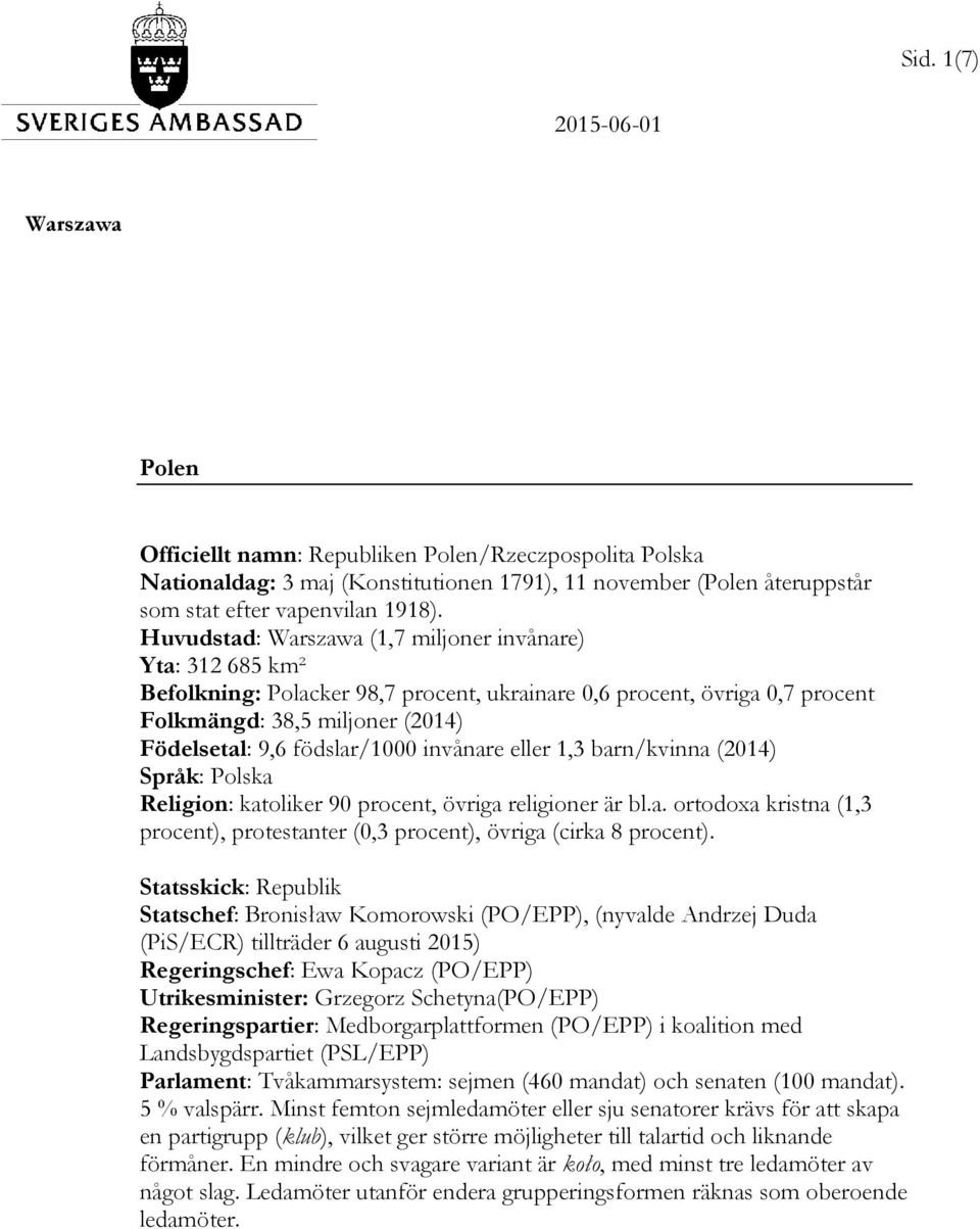 invånare eller 1,3 barn/kvinna (2014) Språk: Polska Religion: katoliker 90 procent, övriga religioner är bl.a. ortodoxa kristna (1,3 procent), protestanter (0,3 procent), övriga (cirka 8 procent).