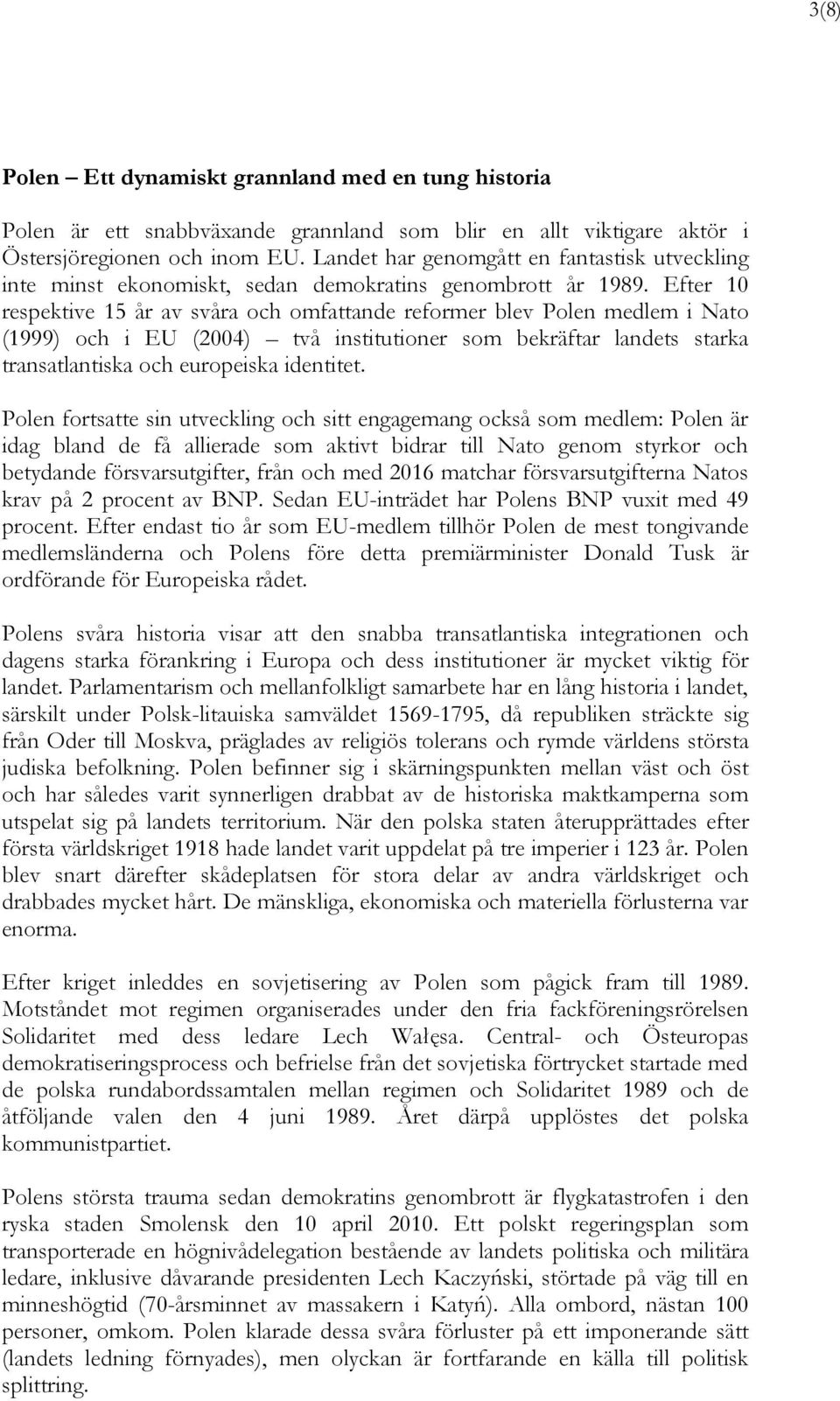 Efter 10 respektive 15 år av svåra och omfattande reformer blev Polen medlem i Nato (1999) och i EU (2004) två institutioner som bekräftar landets starka transatlantiska och europeiska identitet.