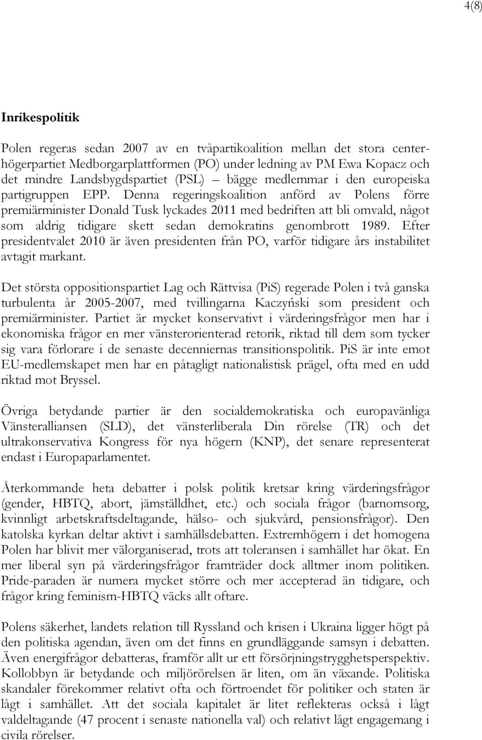 Denna regeringskoalition anförd av Polens förre premiärminister Donald Tusk lyckades 2011 med bedriften att bli omvald, något som aldrig tidigare skett sedan demokratins genombrott 1989.