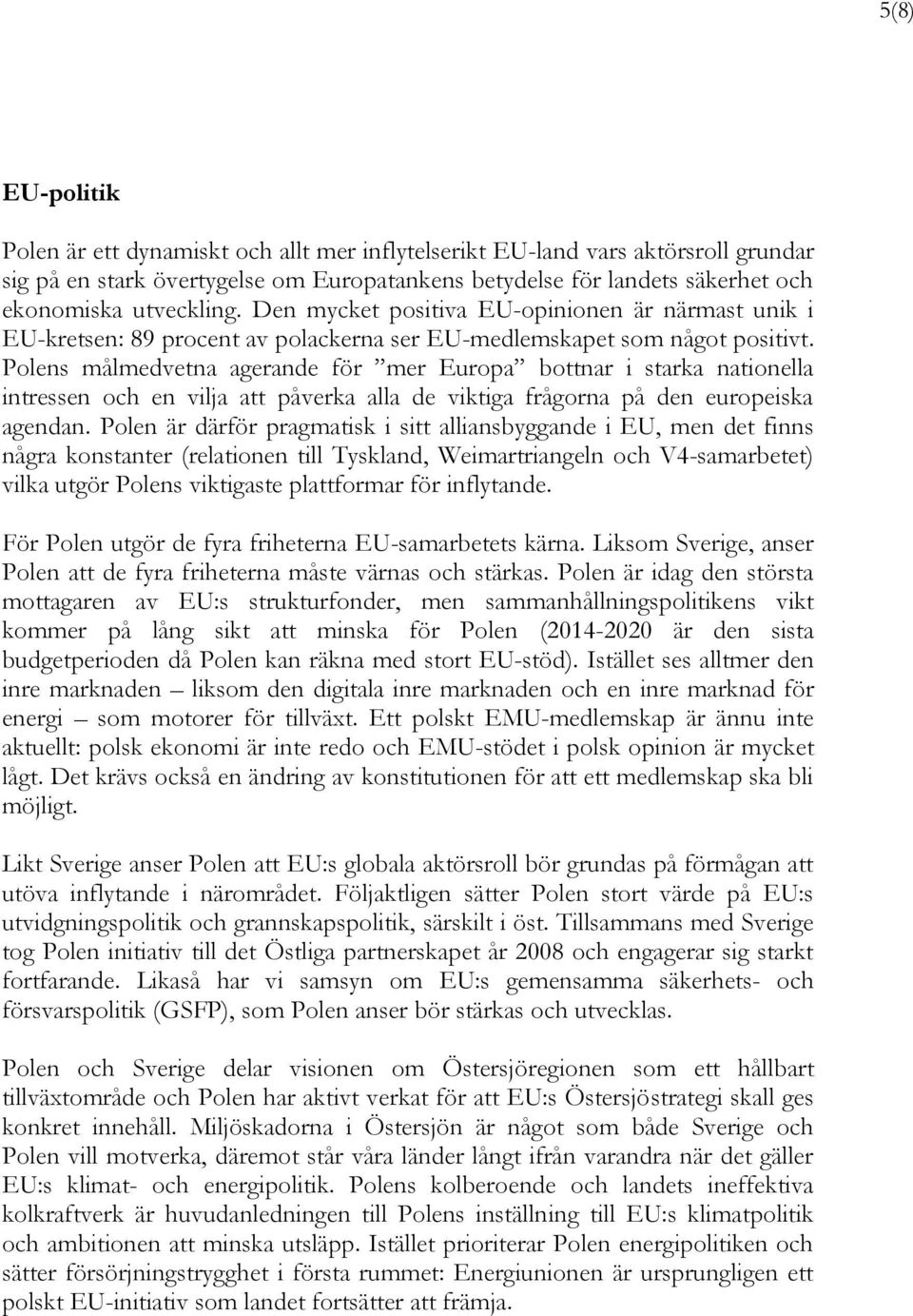 Polens målmedvetna agerande för mer Europa bottnar i starka nationella intressen och en vilja att påverka alla de viktiga frågorna på den europeiska agendan.