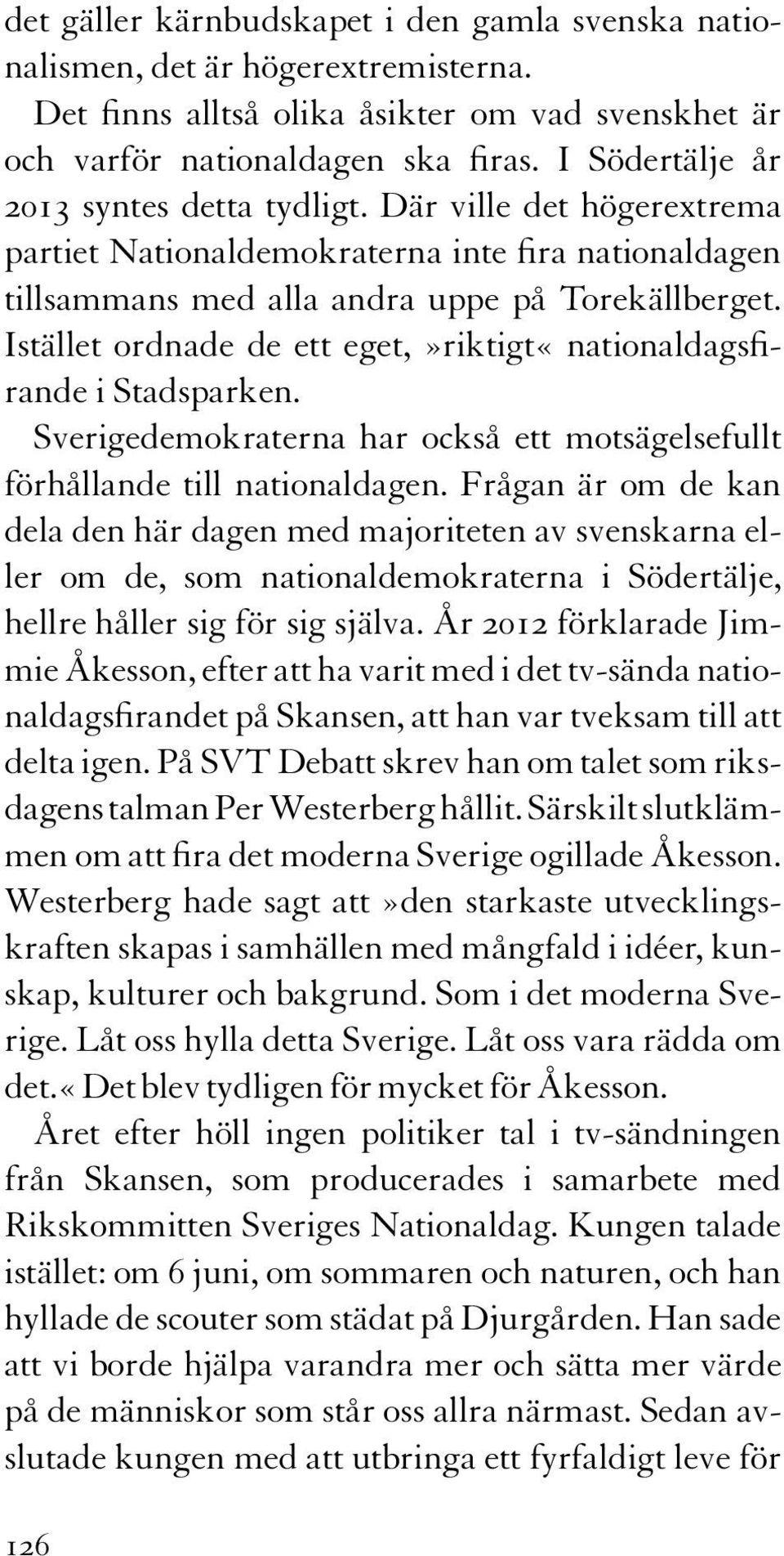 Istället ordnade de ett eget,»riktigt«nationaldagsfirande i Stadsparken. Sverigedemokraterna har också ett motsägelsefullt förhållande till nationaldagen.