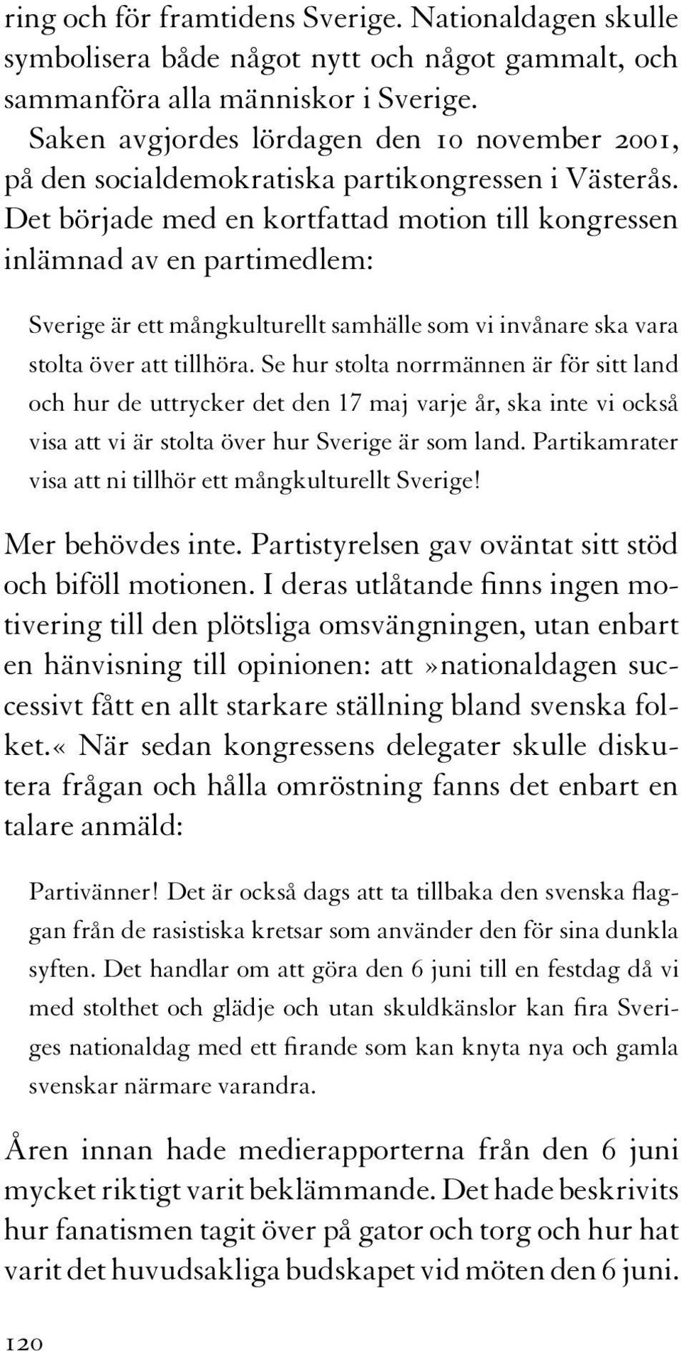 Det började med en kortfattad motion till kongressen inlämnad av en partimedlem: Sverige är ett mångkulturellt samhälle som vi invånare ska vara stolta över att tillhöra.