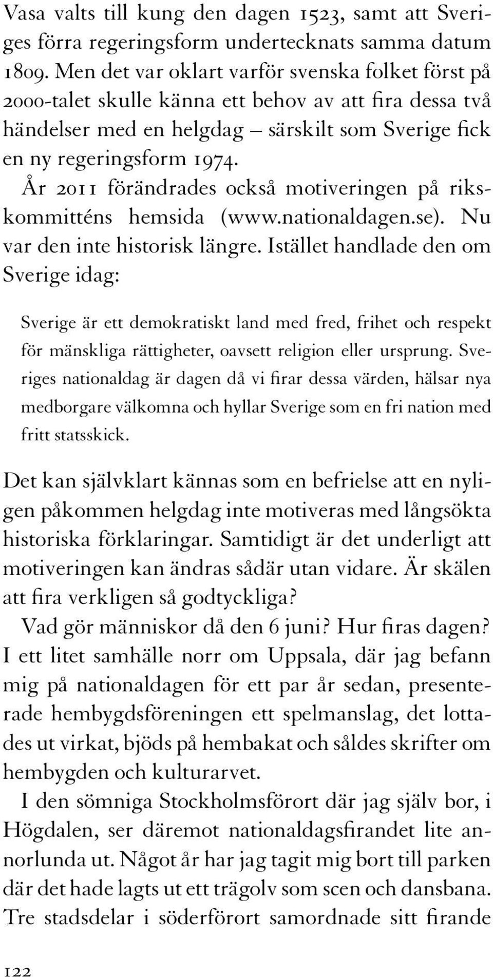 År 2011 förändrades också motiveringen på rikskommitténs hemsida (www.nationaldagen.se). Nu var den inte historisk längre.