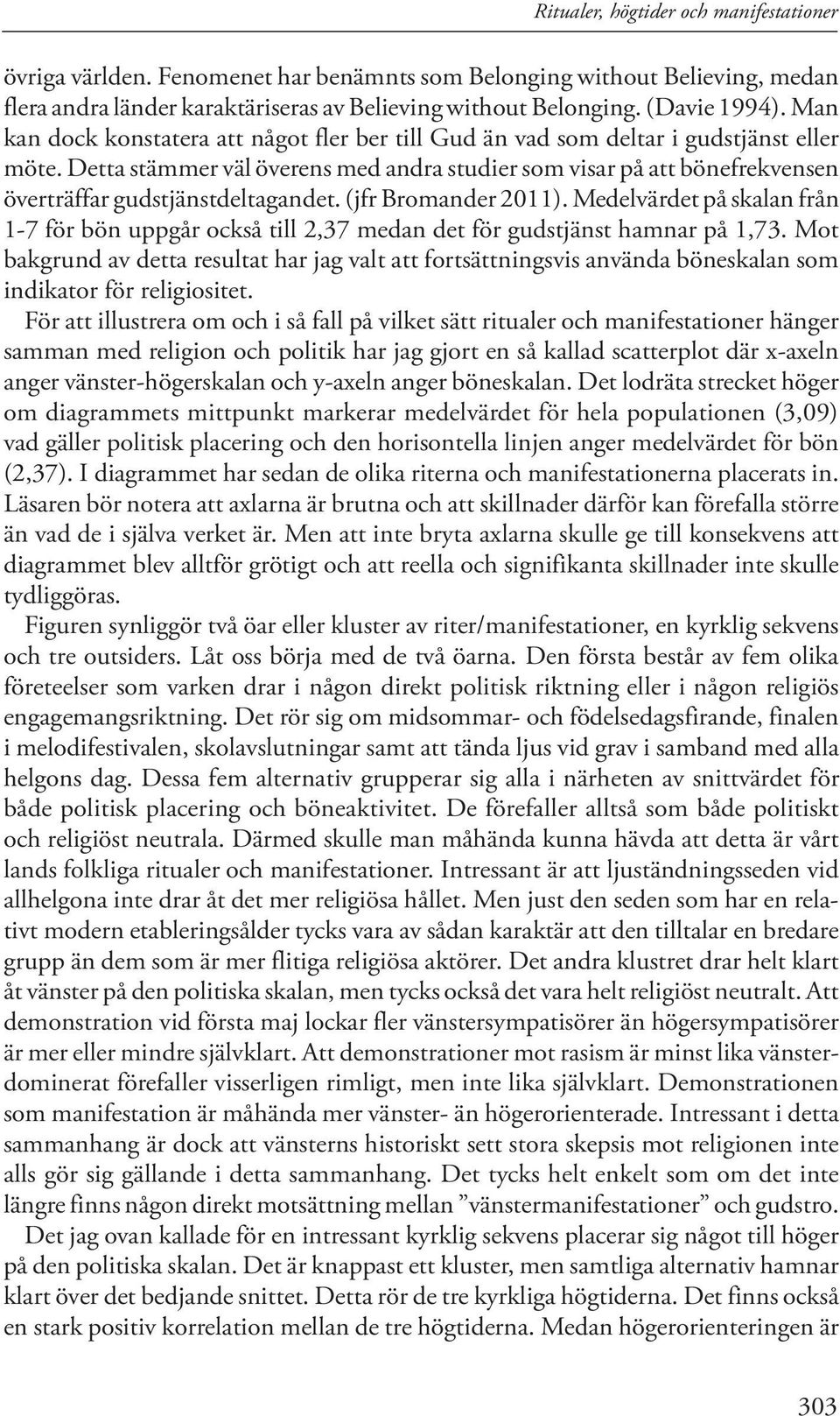 Detta stämmer väl överens med andra studier som visar på att bönefrekvensen överträffar gudstjänstdeltagandet. (jfr Bromander 2011).