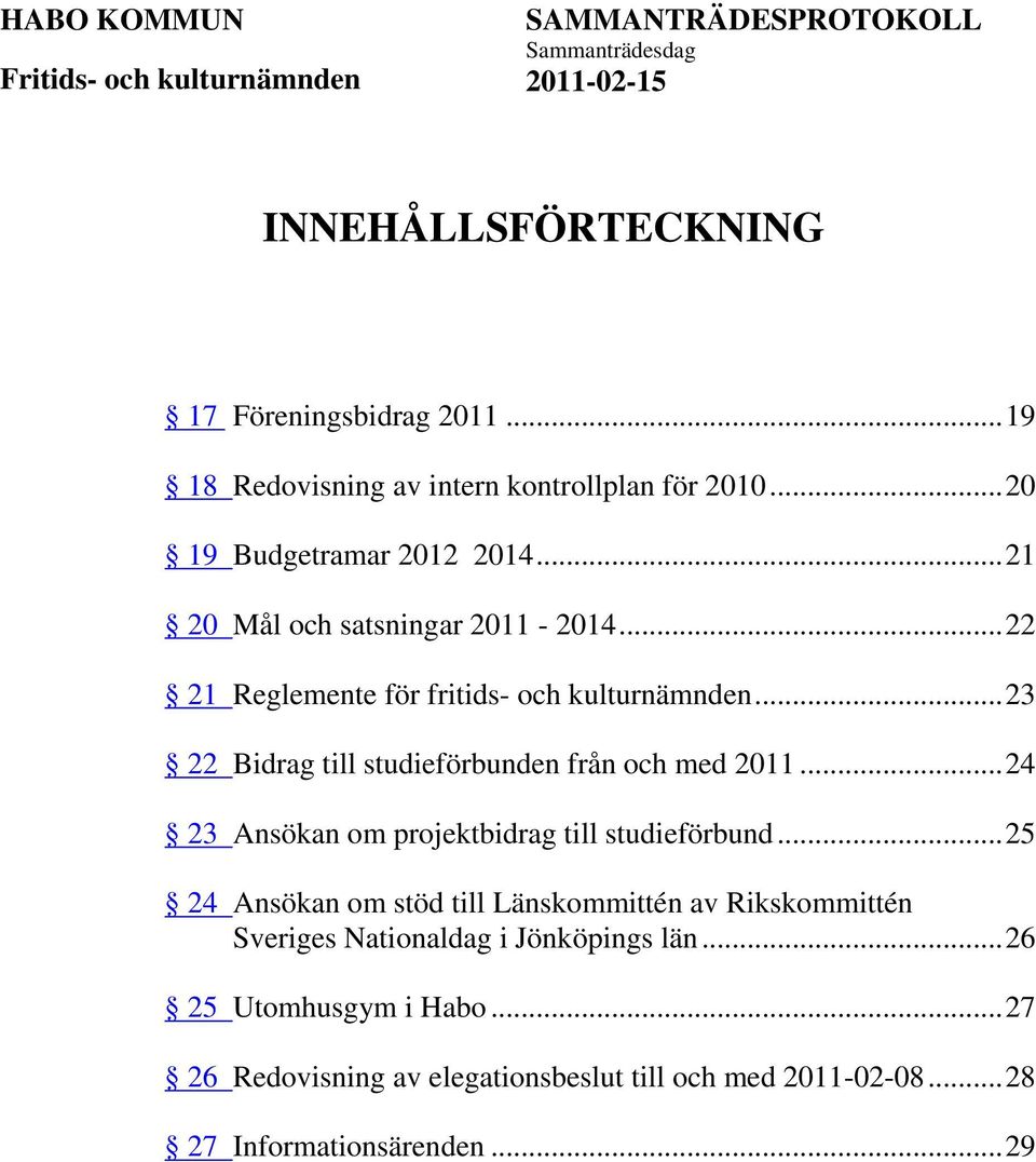 .. 23 22 Bidrag till studieförbunden från och med 2011... 24 23 Ansökan om projektbidrag till studieförbund.