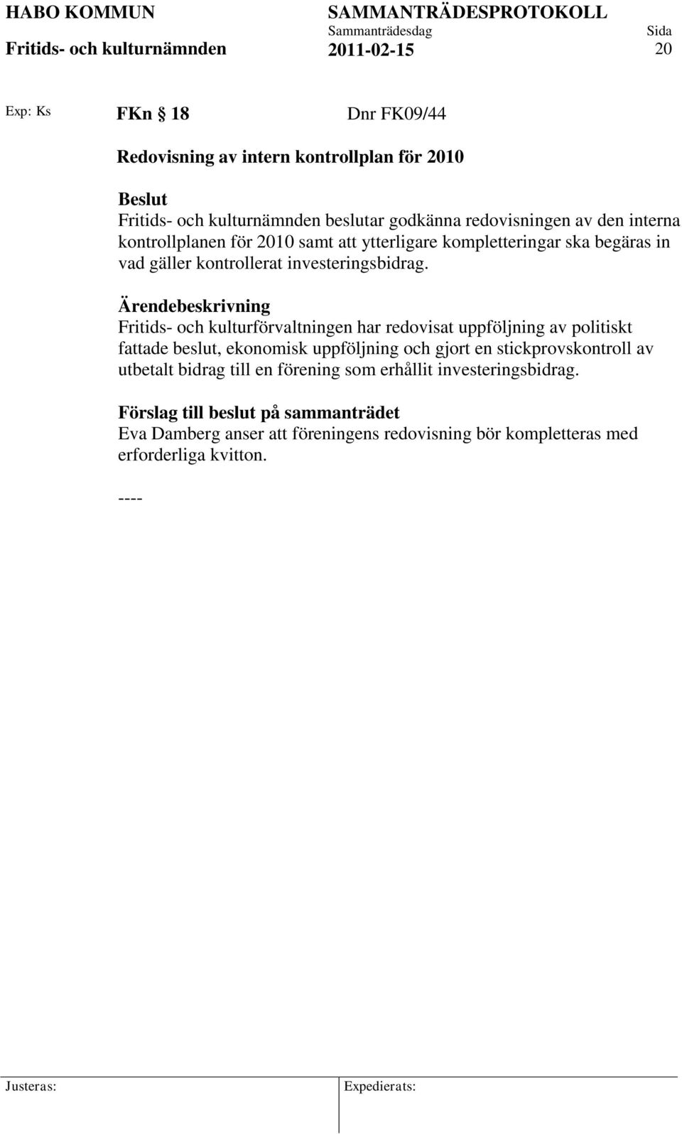 Fritids- och kulturförvaltningen har redovisat uppföljning av politiskt fattade beslut, ekonomisk uppföljning och gjort en stickprovskontroll