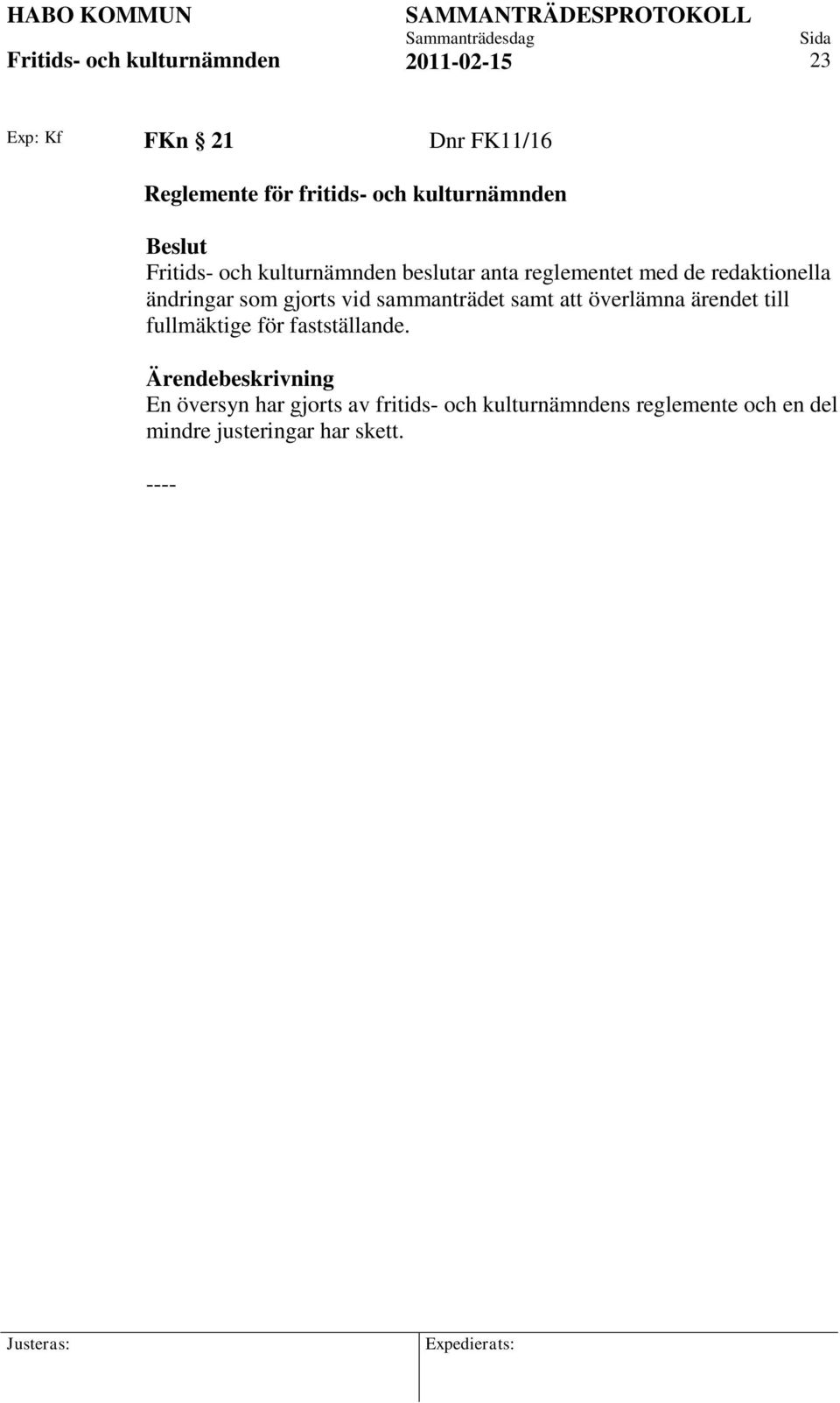att överlämna ärendet till fullmäktige för fastställande.