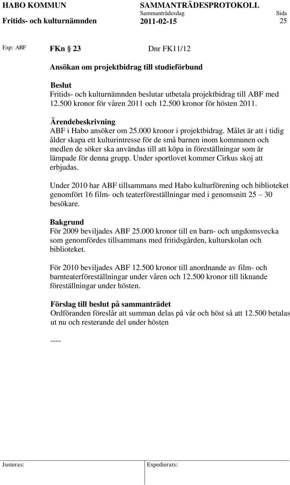 Målet är att i tidig ålder skapa ett kulturintresse för de små barnen inom kommunen och medlen de söker ska användas till att köpa in föreställningar som är lämpade för denna grupp.