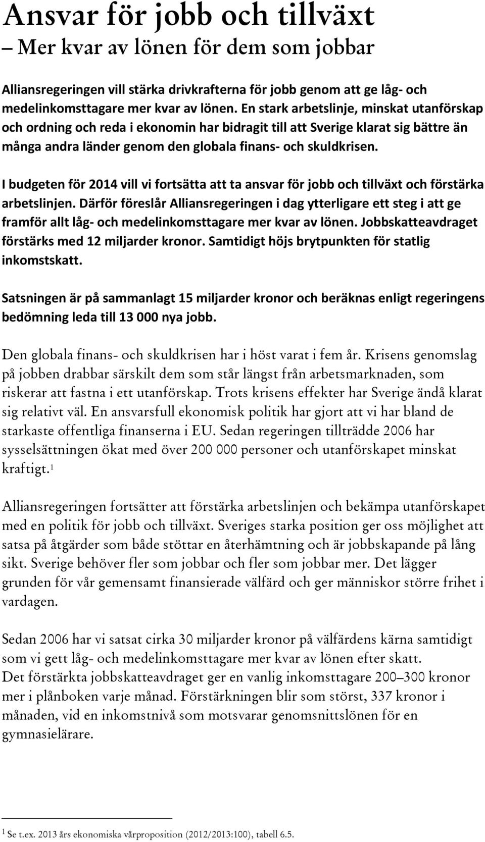 Ibudgetenför2014villvifortsättaatttaansvarförjobbochtillväxtochförstärka arbetslinjen.därförföreslåralliansregeringenidagytterligareettstegiattge framföralltlågochmedelinkomsttagaremerkvaravlönen.