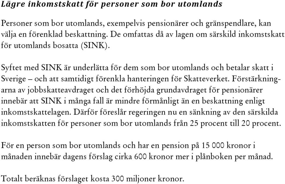 Syftet med SINK är underlätta för dem som bor utomlands och betalar skatt i Sverige och att samtidigt förenkla hanteringen för Skatteverket.