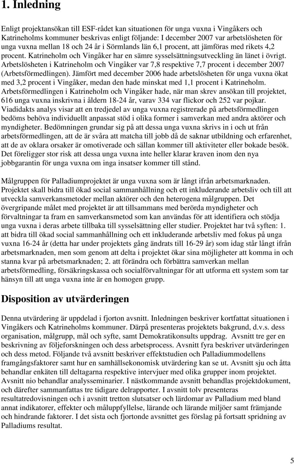 Arbetslösheten i Katrineholm och Vingåker var 7,8 respektive 7,7 procent i december 2007 (Arbetsförmedlingen).