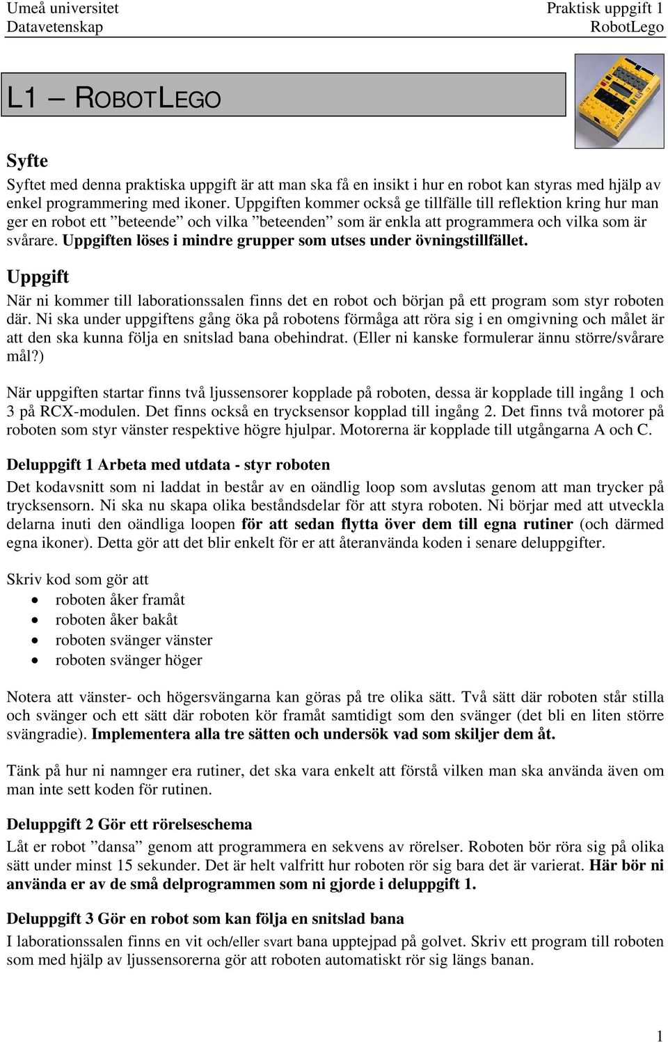 Uppgiften löses i mindre grupper som utses under övningstillfället. Uppgift När ni kommer till laborationssalen finns det en robot och början på ett program som styr roboten där.