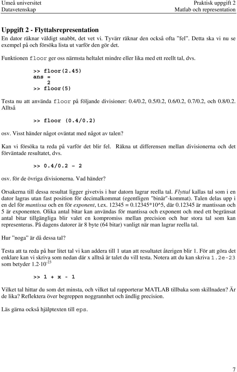 45) ans = 2 >> floor(5) Testa nu att använda floor på följande divisioner: 0.4/0.2, 0.5/0.2, 0.6/0.2, 0.7/0.2, och 0.8/0.2. Alltså >> floor (0.4/0.2) osv.