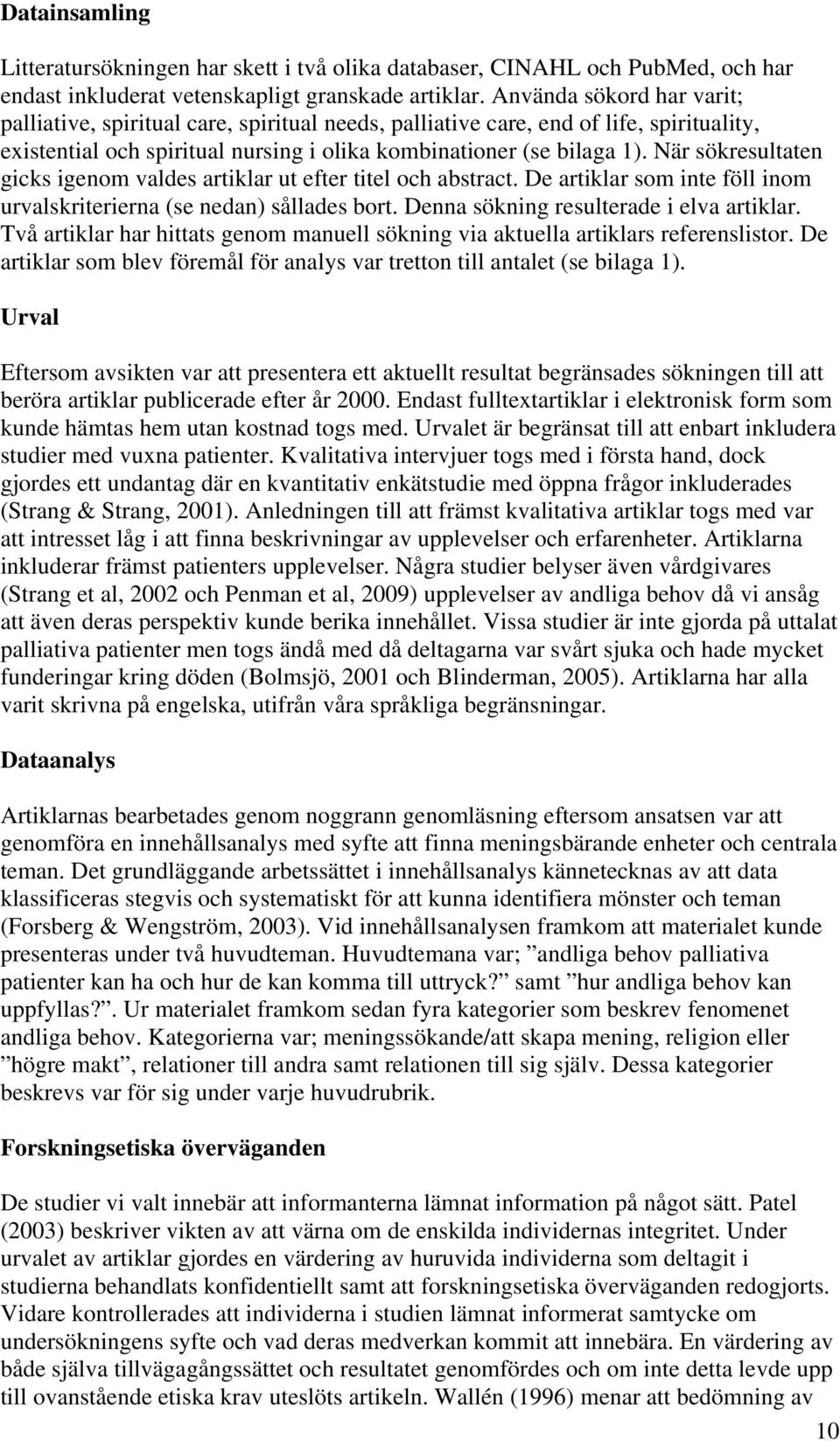 När sökresultaten gicks igenom valdes artiklar ut efter titel och abstract. De artiklar som inte föll inom urvalskriterierna (se nedan) sållades bort. Denna sökning resulterade i elva artiklar.