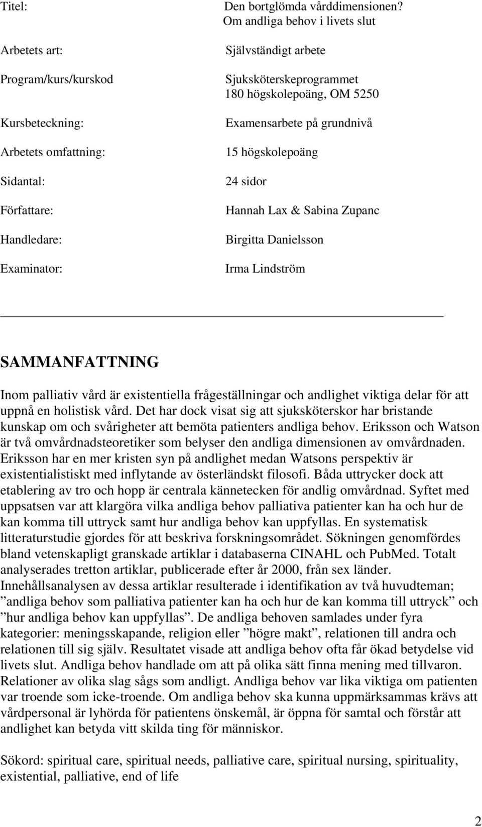 Danielsson Irma Lindström SAMMANFATTNING Inom palliativ vård är existentiella frågeställningar och andlighet viktiga delar för att uppnå en holistisk vård.
