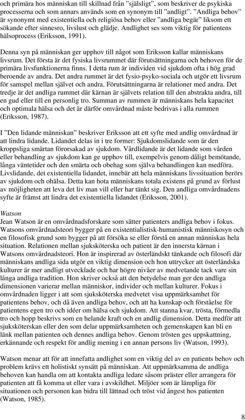Andlighet ses som viktig för patientens hälsoprocess (Eriksson, 1991). Denna syn på människan ger upphov till något som Eriksson kallar människans livsrum.