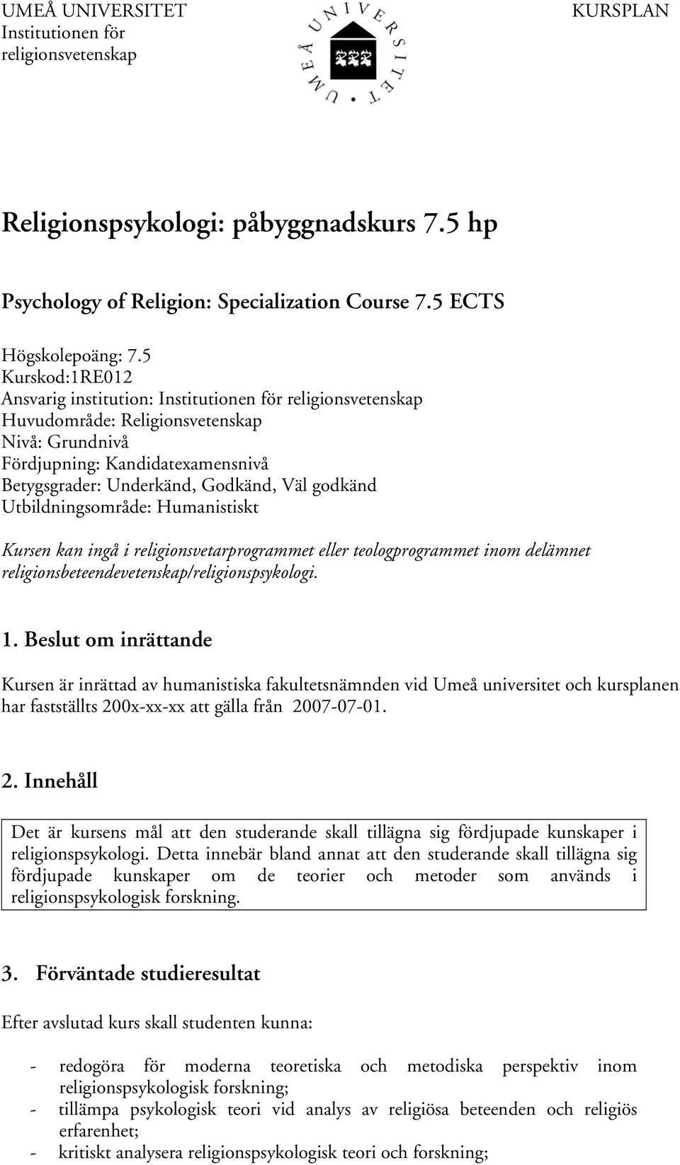 godkänd Utbildningsområde: Humanistiskt Kursen kan ingå i religionsvetarprogrammet eller teologprogrammet inom delämnet religionsbeteendevetenskap/religionspsykologi. 1.