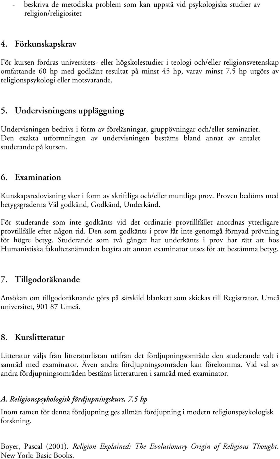 5 hp utgörs av religionspsykologi eller motsvarande. 5. Undervisningens uppläggning Undervisningen bedrivs i form av föreläsningar, gruppövningar och/eller seminarier.
