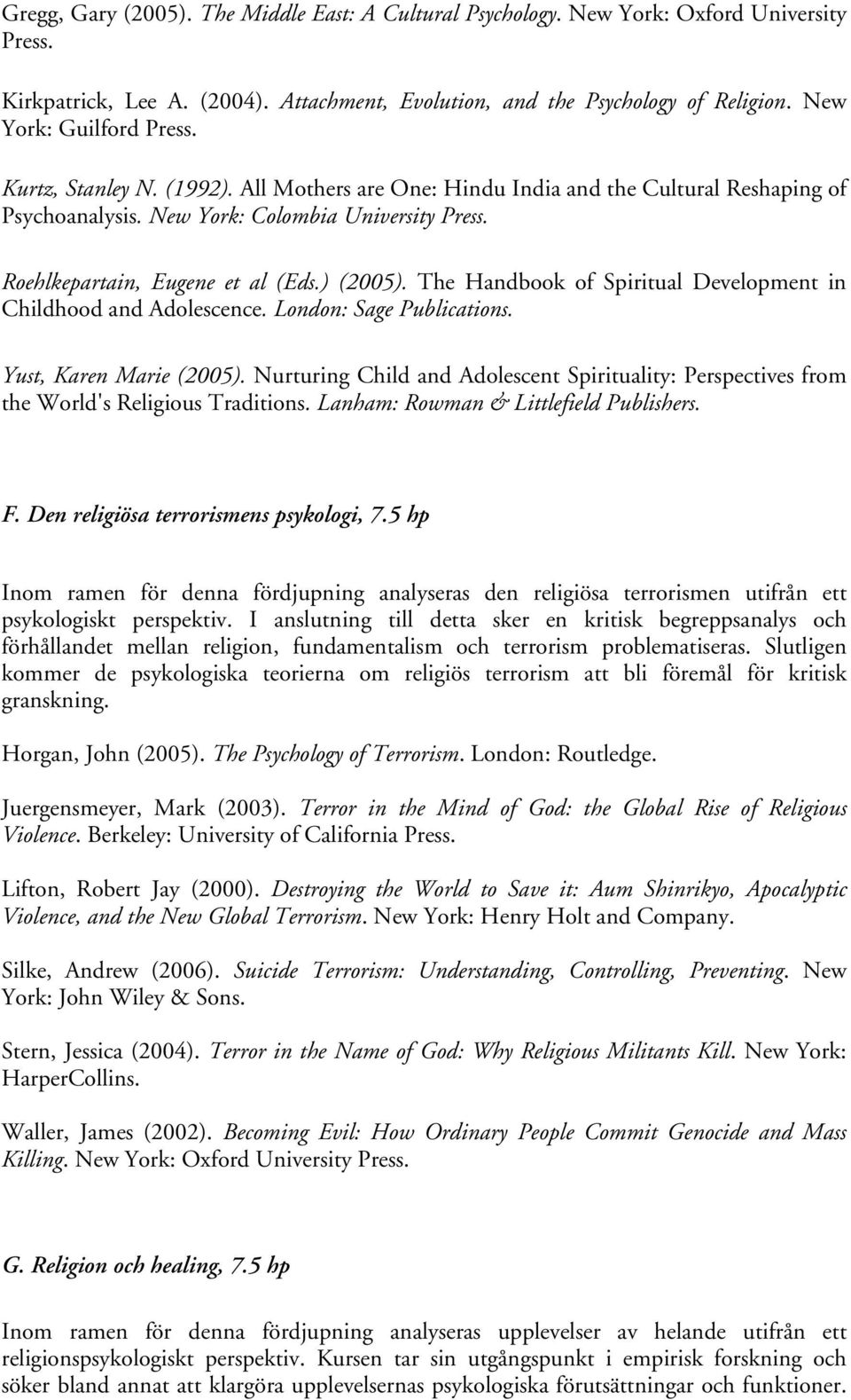 Roehlkepartain, Eugene et al (Eds.) (2005). The Handbook of Spiritual Development in Childhood and Adolescence. London: Sage Publications. Yust, Karen Marie (2005).