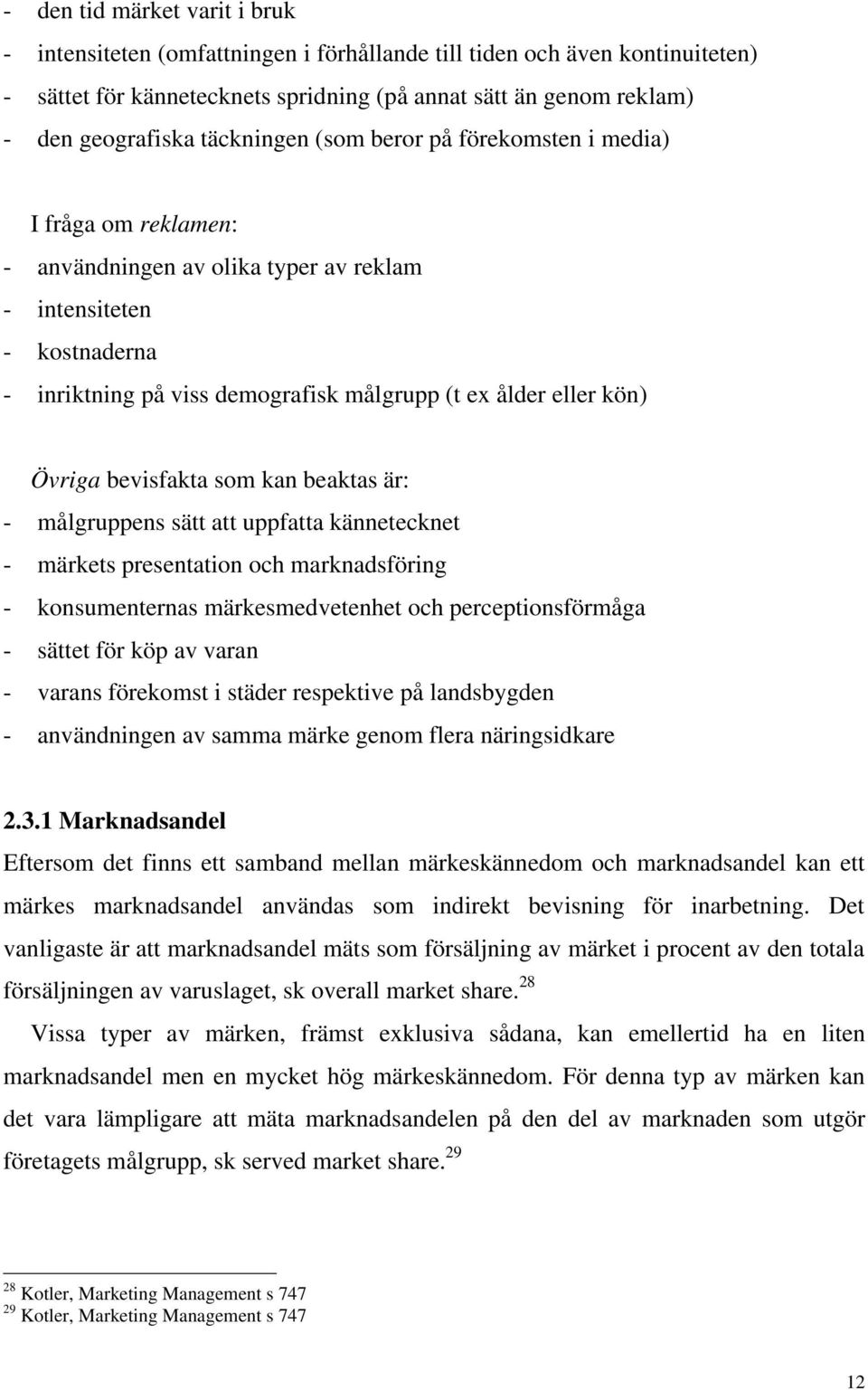 kön) Övriga bevisfakta som kan beaktas är: - målgruppens sätt att uppfatta kännetecknet - märkets presentation och marknadsföring - konsumenternas märkesmedvetenhet och perceptionsförmåga - sättet