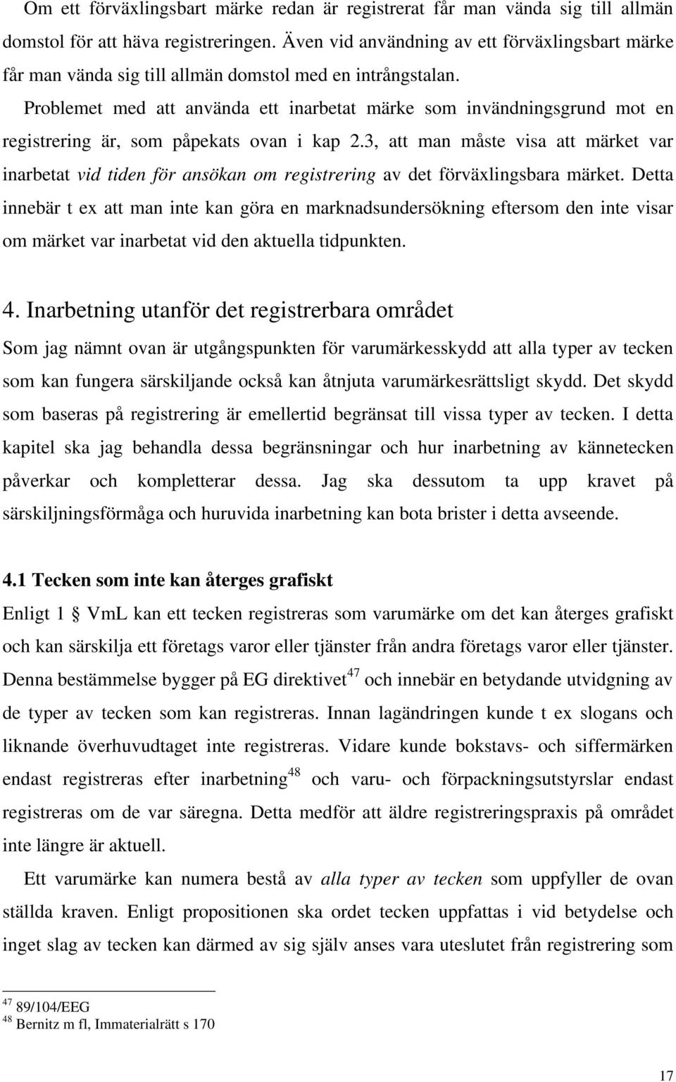 Problemet med att använda ett inarbetat märke som invändningsgrund mot en registrering är, som påpekats ovan i kap 2.