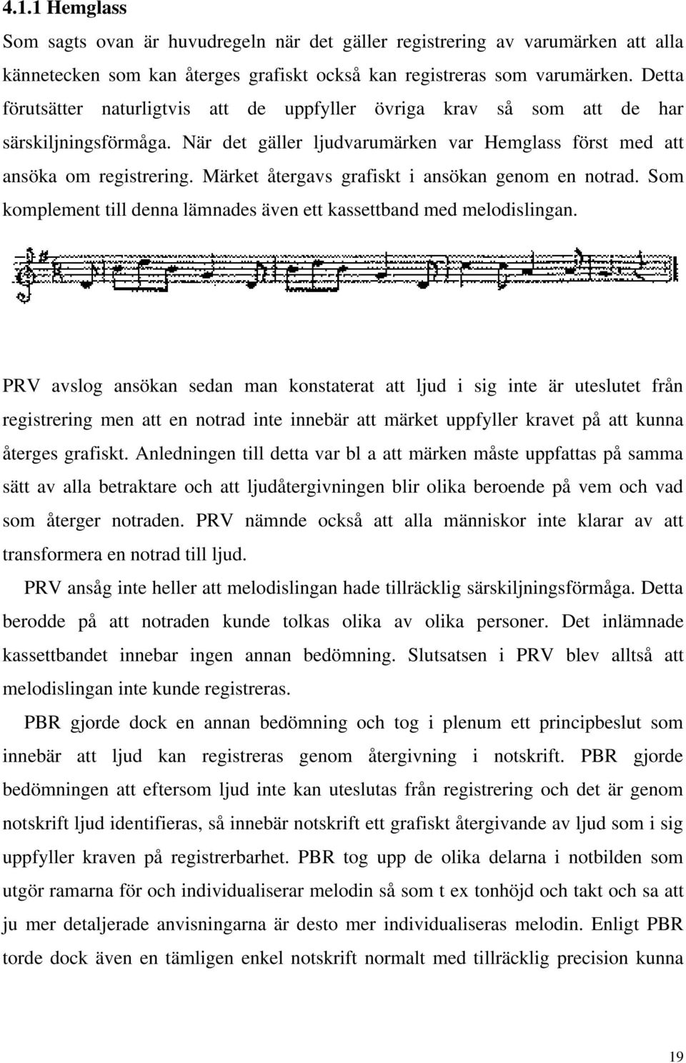 Märket återgavs grafiskt i ansökan genom en notrad. Som komplement till denna lämnades även ett kassettband med melodislingan.