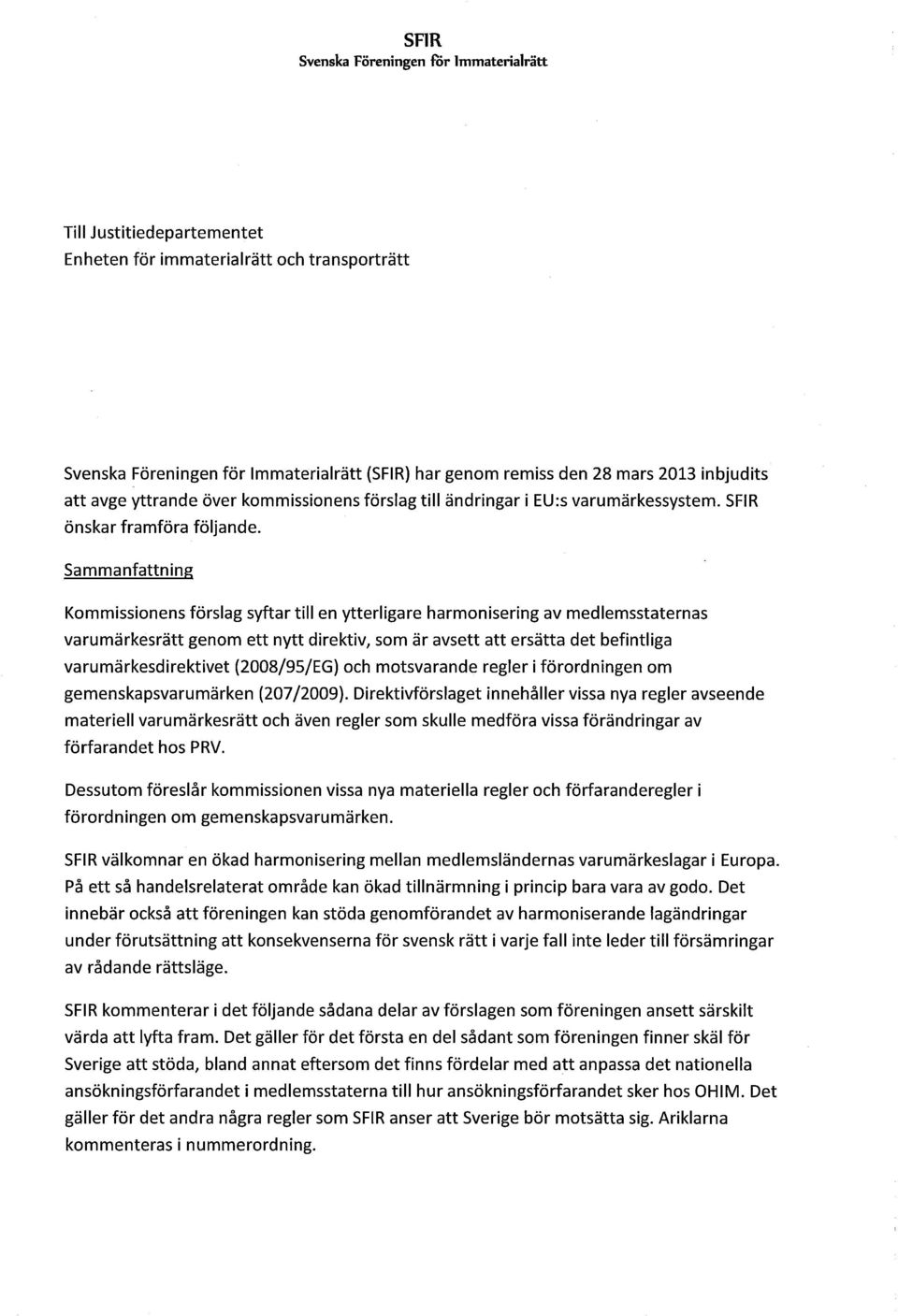 Sammanfattning Kommissionens förslag syftar till en ytterligare harmonisering av medlemsstaternas varumärkesrätt genom ett nytt direktiv, som är avsett att ersätta det befintliga varumärkesdirektivet