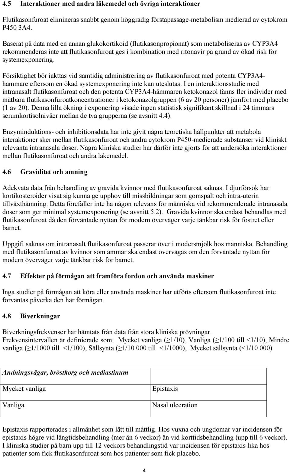 systemexponering. Försiktighet bör iakttas vid samtidig administrering av flutikasonfuroat med potenta CYP3A4- hämmare eftersom en ökad systemexponering inte kan uteslutas.