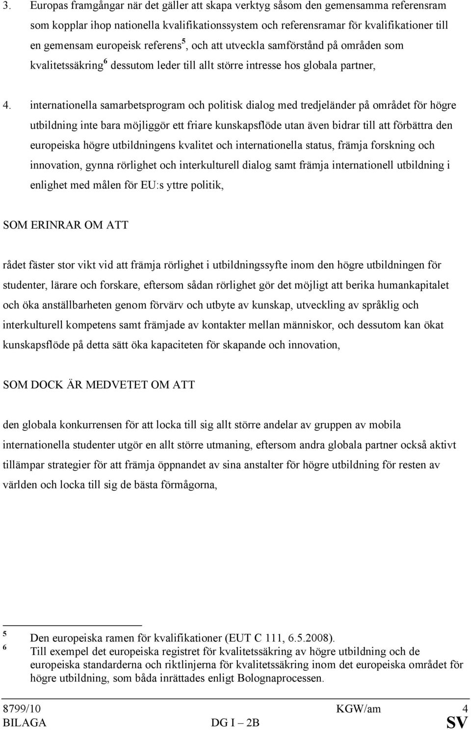 internationella samarbetsprogram och politisk dialog med tredjeländer på området för högre utbildning inte bara möjliggör ett friare kunskapsflöde utan även bidrar till att förbättra den europeiska