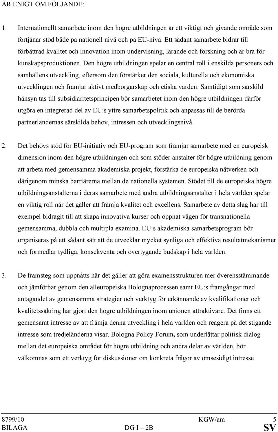 Den högre utbildningen spelar en central roll i enskilda personers och samhällens utveckling, eftersom den förstärker den sociala, kulturella och ekonomiska utvecklingen och främjar aktivt