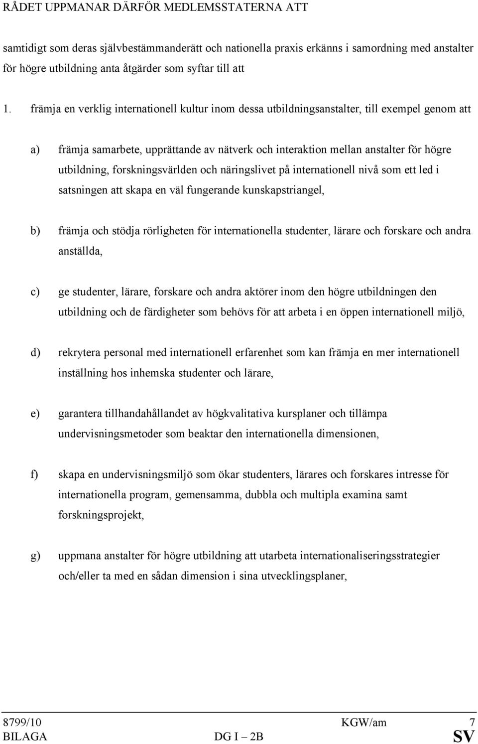 forskningsvärlden och näringslivet på internationell nivå som ett led i satsningen att skapa en väl fungerande kunskapstriangel, b) främja och stödja rörligheten för internationella studenter, lärare