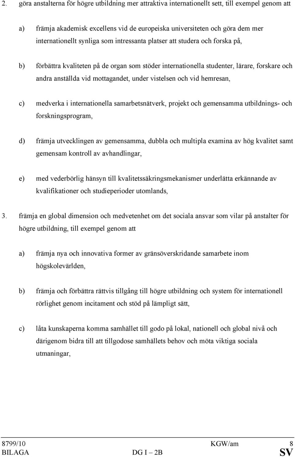vistelsen och vid hemresan, c) medverka i internationella samarbetsnätverk, projekt och gemensamma utbildnings- och forskningsprogram, d) främja utvecklingen av gemensamma, dubbla och multipla