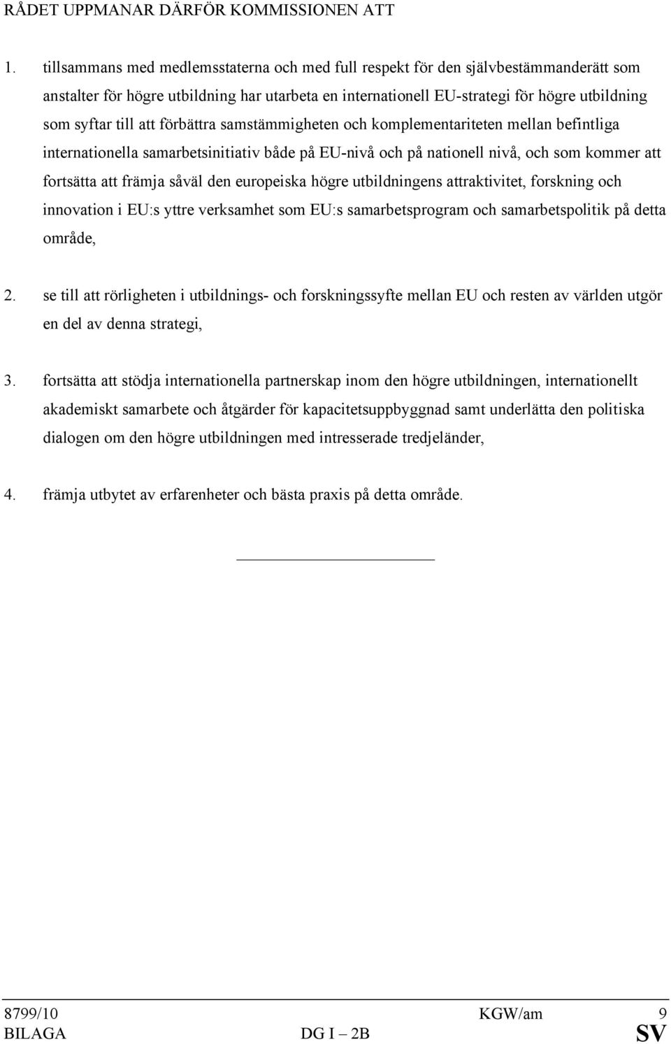att förbättra samstämmigheten och komplementariteten mellan befintliga internationella samarbetsinitiativ både på EU-nivå och på nationell nivå, och som kommer att fortsätta att främja såväl den