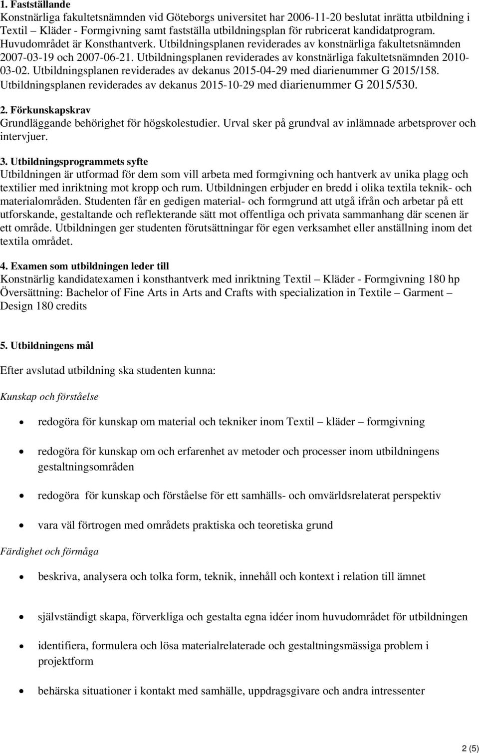 Utbildningsplanen reviderades av konstnärliga fakultetsnämnden 2010-03-02. Utbildningsplanen reviderades av dekanus 2015-04-29 med diarienummer G 2015/158.