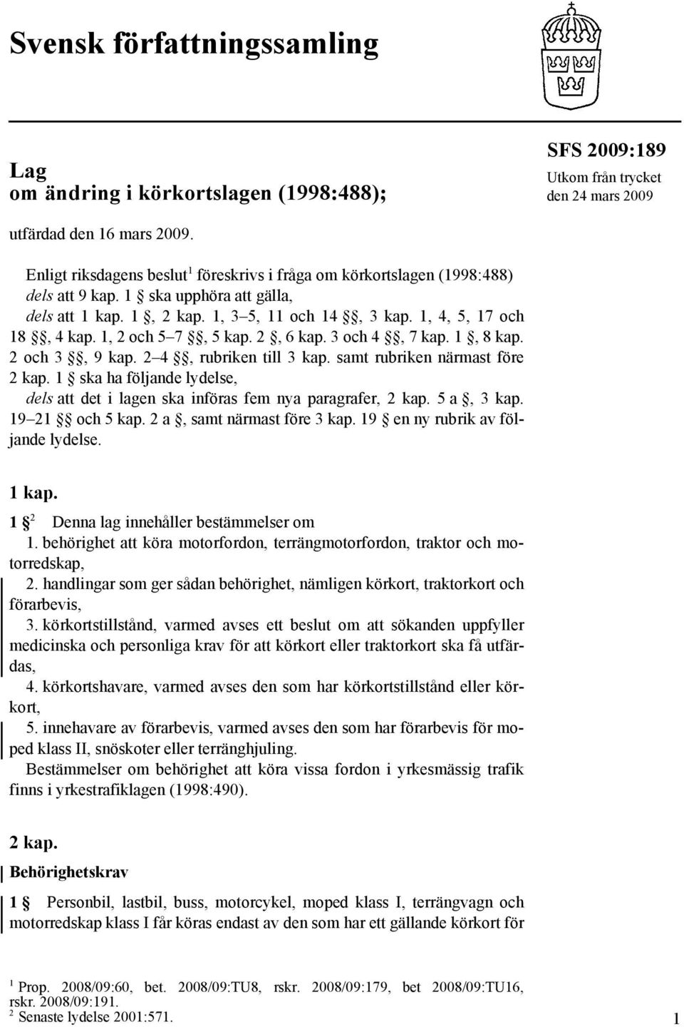 1, 2 och 5 7, 5 kap. 2, 6 kap. 3 och 4, 7 kap. 1, 8 kap. 2 och 3, 9 kap. 2 4, rubriken till 3 kap. samt rubriken närmast före 2 kap.