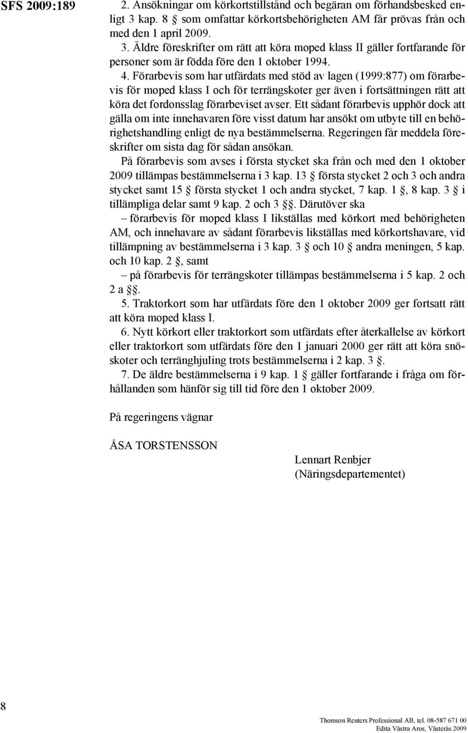 Äldre föreskrifter om rätt att köra moped klass II gäller fortfarande för personer som är födda före den 1 oktober 1994. 4.