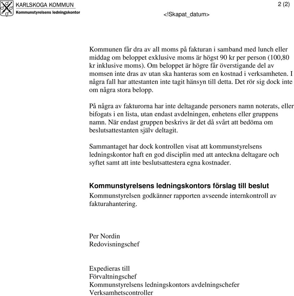 Det rör sig dock inte om några stora belopp. På några av fakturorna har inte deltagande personers namn noterats, eller bifogats i en lista, utan endast avdelningen, enhetens eller gruppens namn.