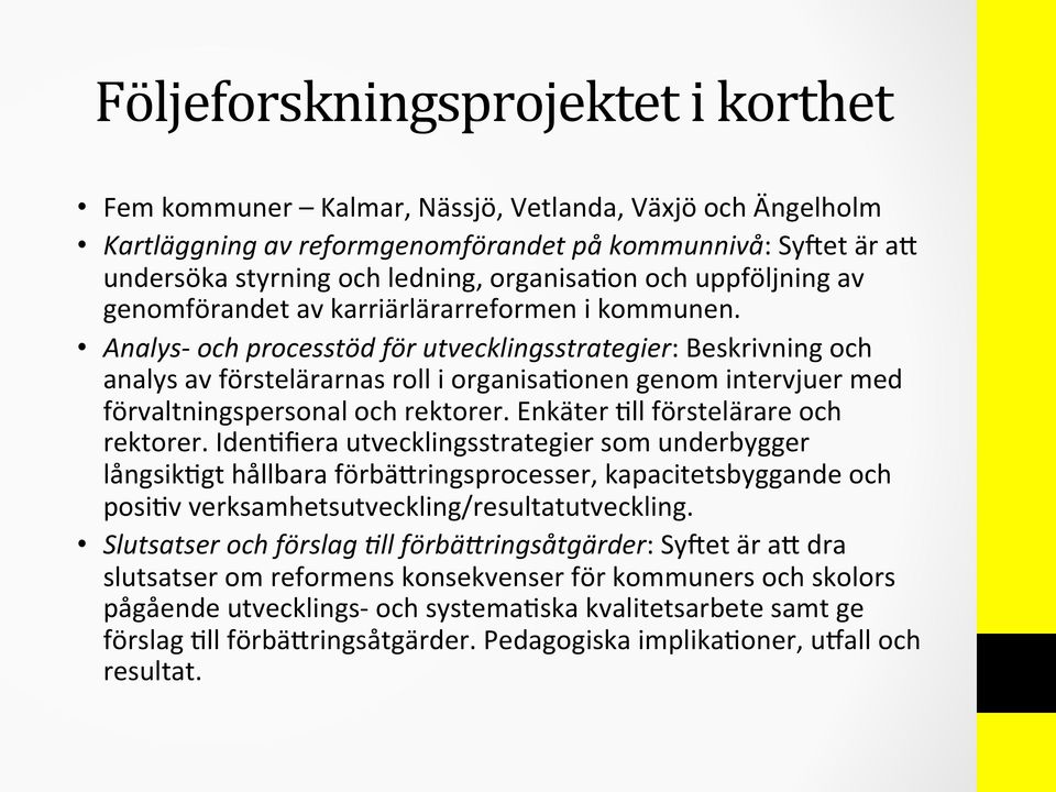 Analys- och processtöd för utvecklingsstrategier: Beskrivning och analys av förstelärarnas roll i organisaponen genom intervjuer med förvaltningspersonal och rektorer.