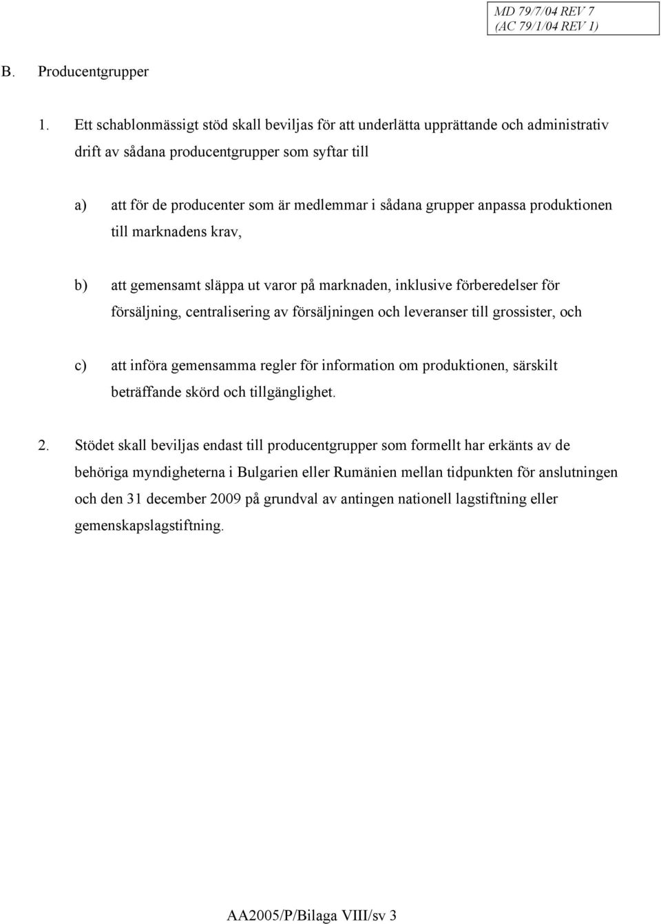 anpassa produktionen till marknadens krav, b) att gemensamt släppa ut varor på marknaden, inklusive förberedelser för försäljning, centralisering av försäljningen och leveranser till grossister, och