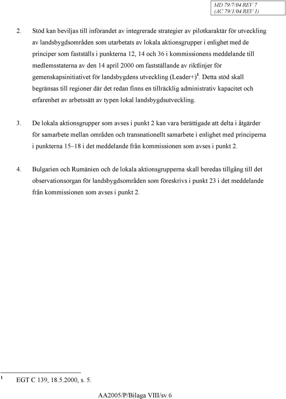 Detta stöd skall begränsas till regioner där det redan finns en tillräcklig administrativ kapacitet och erfarenhet av arbetssätt av typen lokal landsbygdsutveckling. 3.