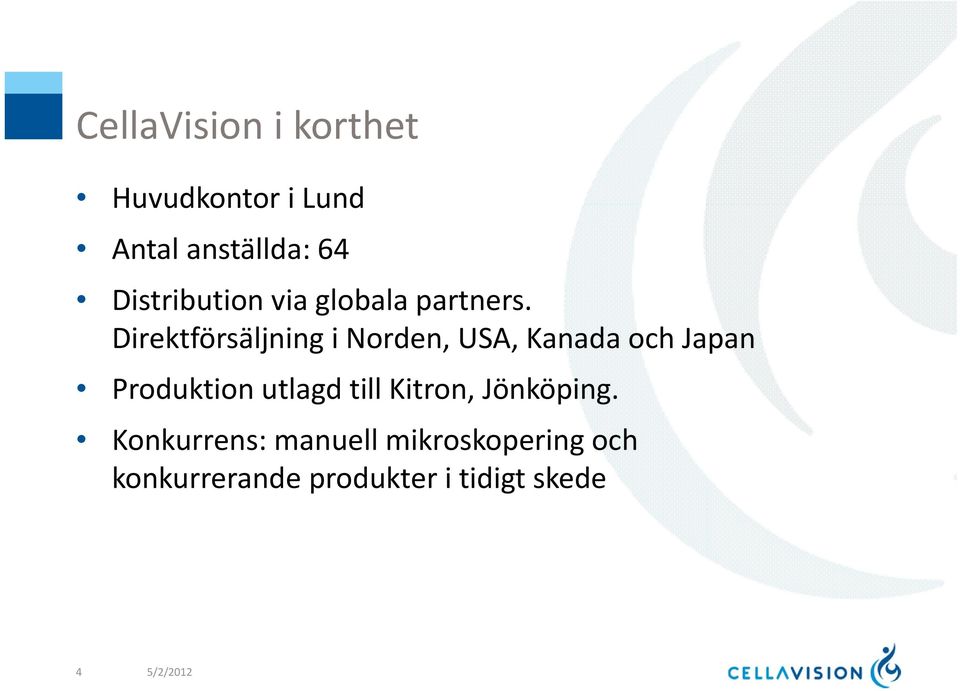 Direktförsäljning i Norden, USA, Kanada och Japan Produktion utlagd