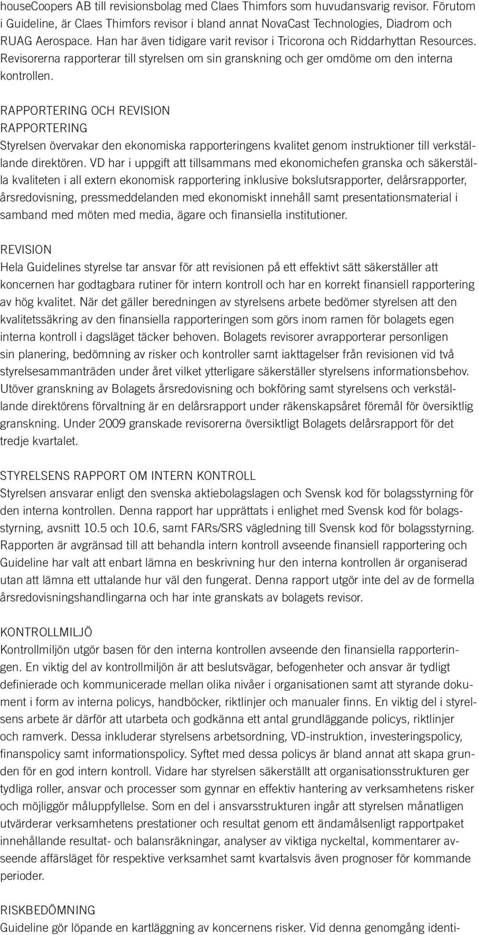 RAPPORTERING OCH REVISION RAPPORTERING Styrelsen övervakar den ekonomiska rapporteringens kvalitet genom instruktioner till verkställande direktören.