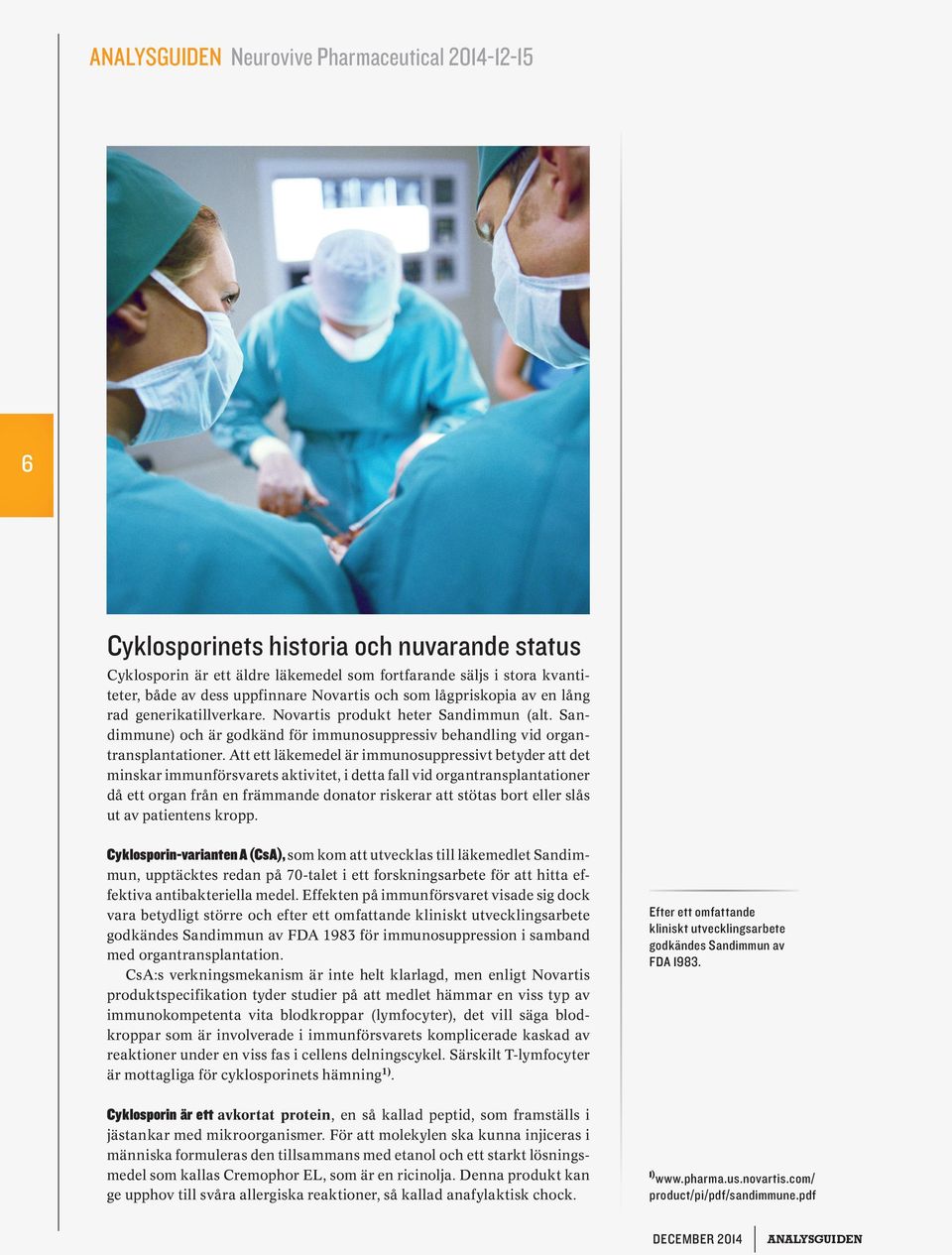 Att ett läkemedel är immunosuppressivt betyder att det minskar immunförsvarets aktivitet, i detta fall vid organtransplantationer då ett organ från en främmande donator riskerar att stötas bort eller