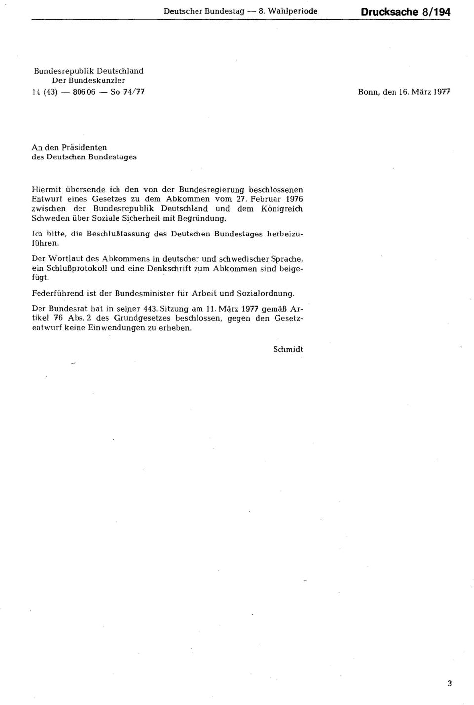 Februar 1976 zwischen der Bundesrepublik Deutschland und dem Königreich Schweden über Soziale Sicherheit mit Begründung. Ich bitte, die Beschlußfassung des Deutschen Bundestages herbeizuführen.