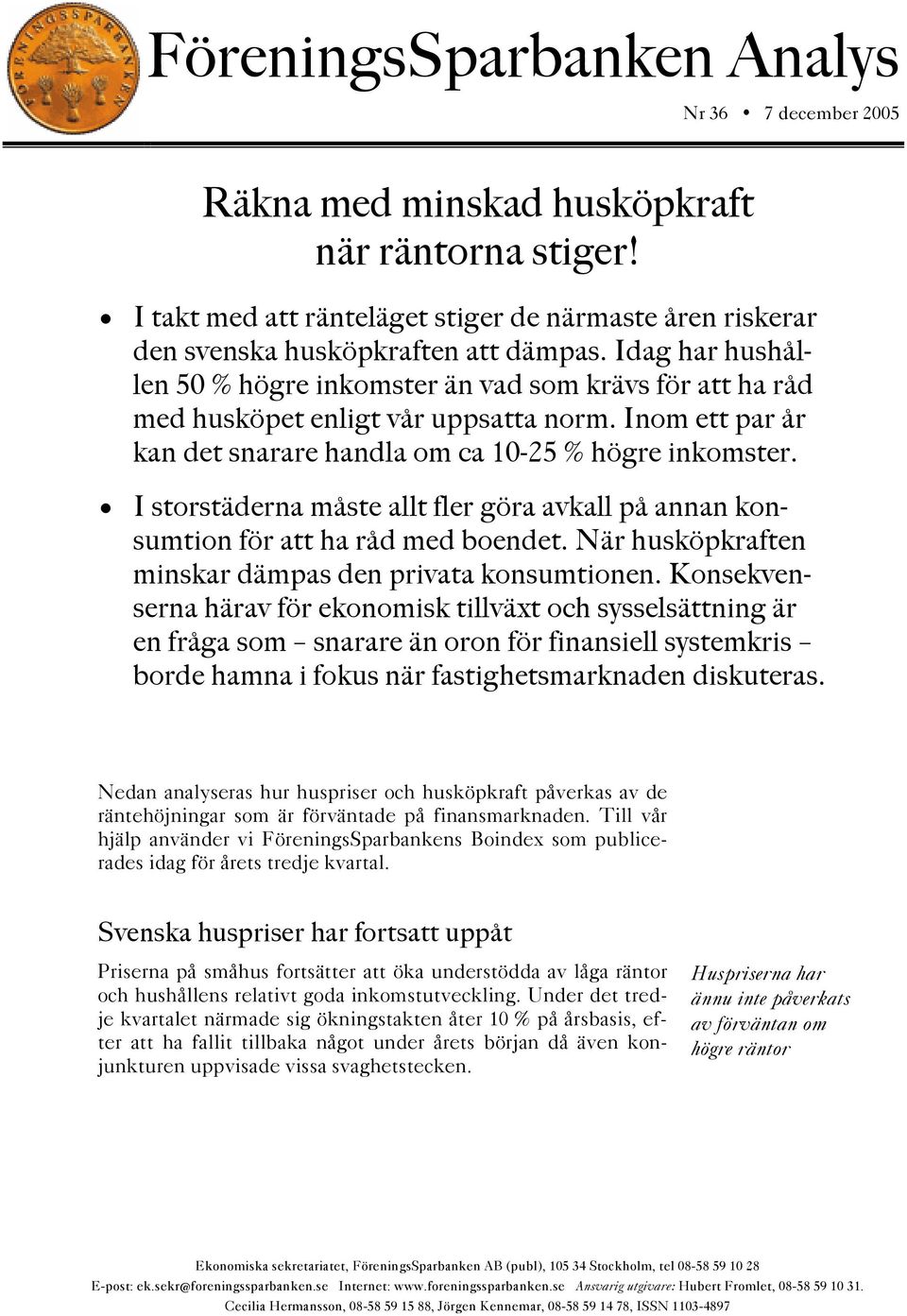 I storstäderna måste allt fler göra avkall på annan konsumtion för att ha råd med boendet. När husköpkraften minskar dämpas den privata konsumtionen.
