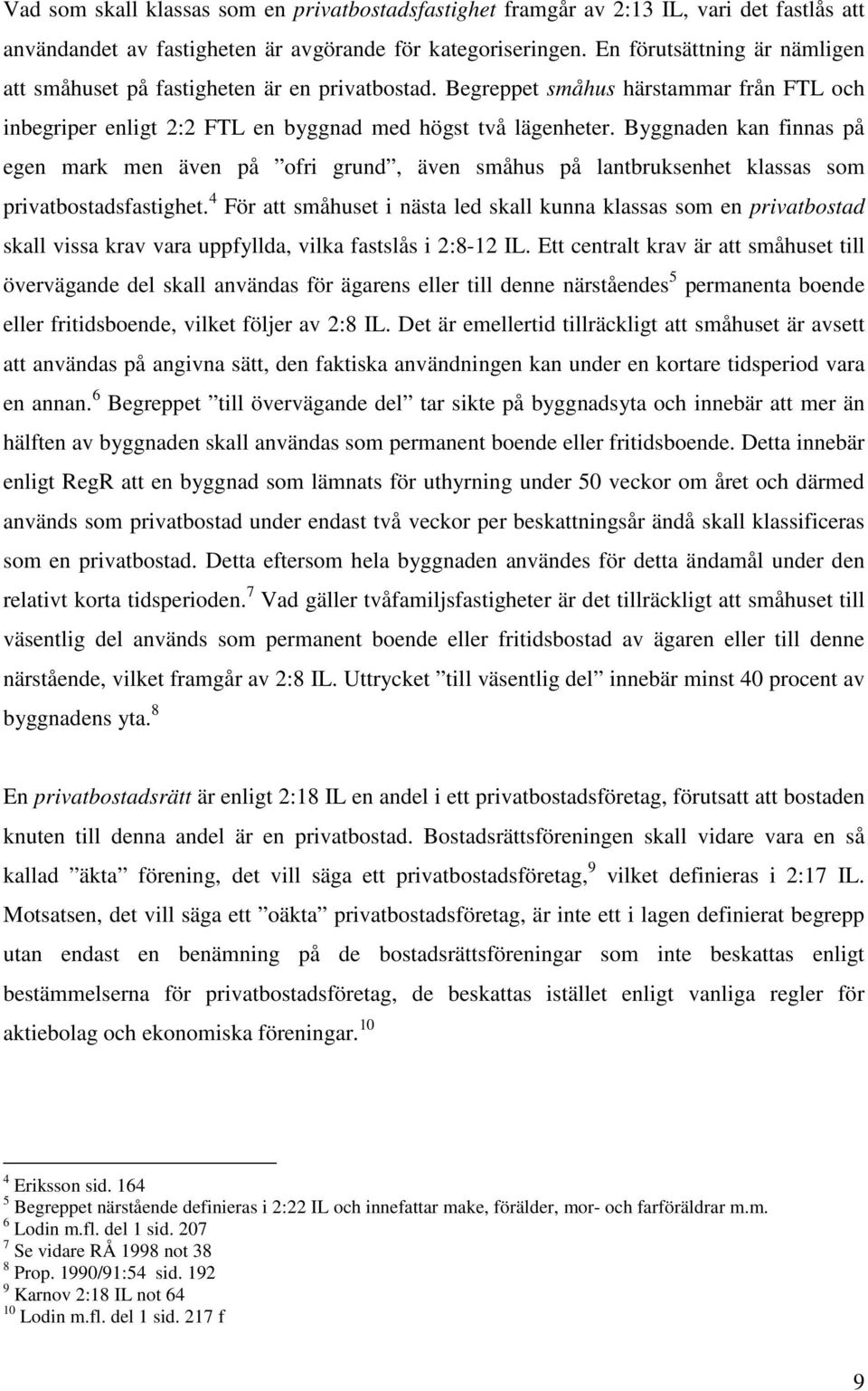 Byggnaden kan finnas på egen mark men även på ofri grund, även småhus på lantbruksenhet klassas som privatbostadsfastighet.