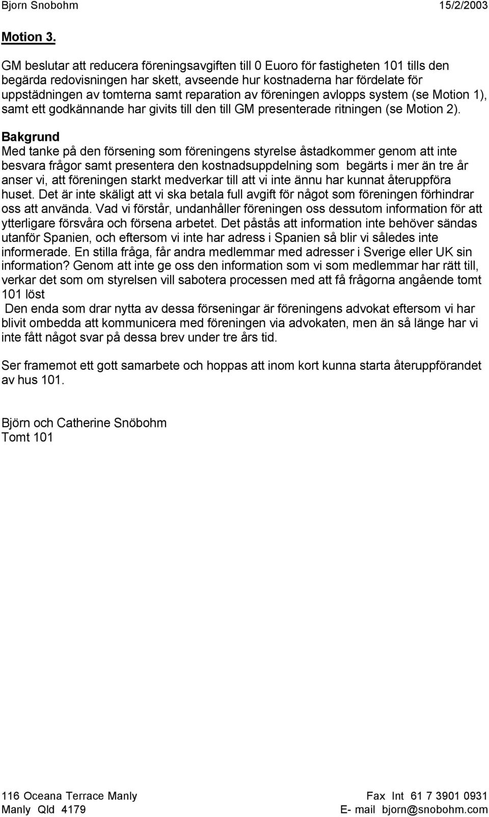 reparation av föreningen avlopps system (se Motion 1), samt ett godkännande har givits till den till GM presenterade ritningen (se Motion 2).