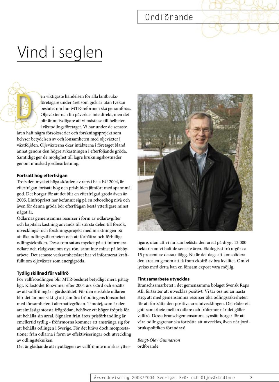 Vi har under de senaste åren haft några försöksserier och forskningsprojekt som belyser betydelsen av och lönsamheten med oljeväxter i växtföljden.