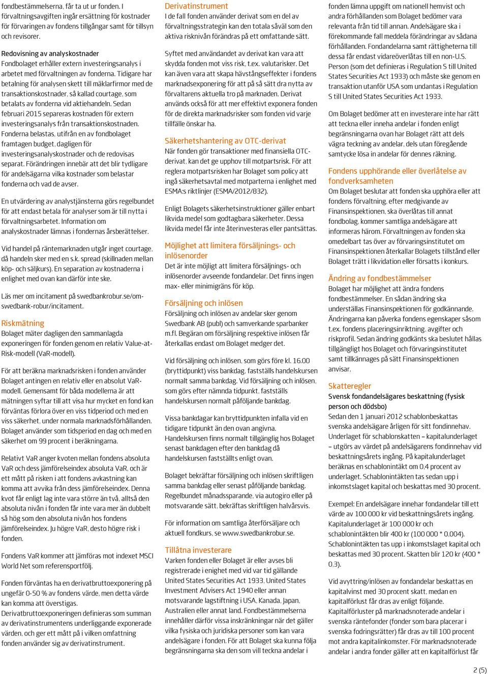 Tidigare har betalning för analysen skett till mäklarfirmor med de transaktionskostnader, så kallad courtage, som betalats av fonderna vid aktiehandeln.