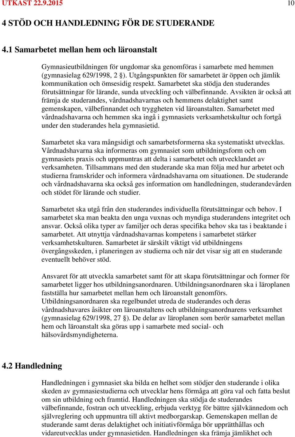 Utgångspunkten för samarbetet är öppen och jämlik kommunikation och ömsesidig respekt. Samarbetet ska stödja den studerandes förutsättningar för lärande, sunda utveckling och välbefinnande.